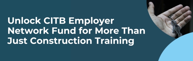 Unlock CITB Employer Network Fund for More Than Just Construction Training